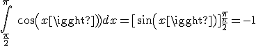  \int_{\frac{\pi}{2}}^{\pi}\ cos(x)) dx = [sin(x)]_{\frac{\pi}{2}}^{\pi} = -1